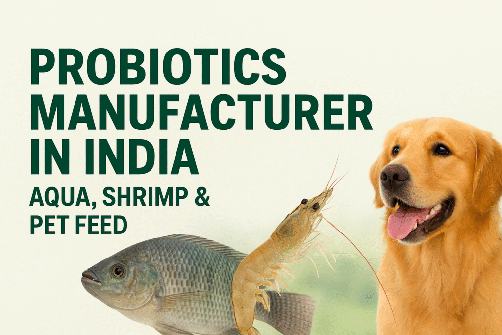 Probiotics Manufacturers in India – Enhancing Aqua, Pet & Livestock Nutrition
